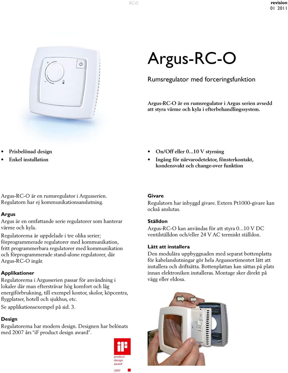 Regulatorn har ej kommunikationsanslutning. Argus Argus är en omfattande serie regulatorer som hanterar värme och kyla.