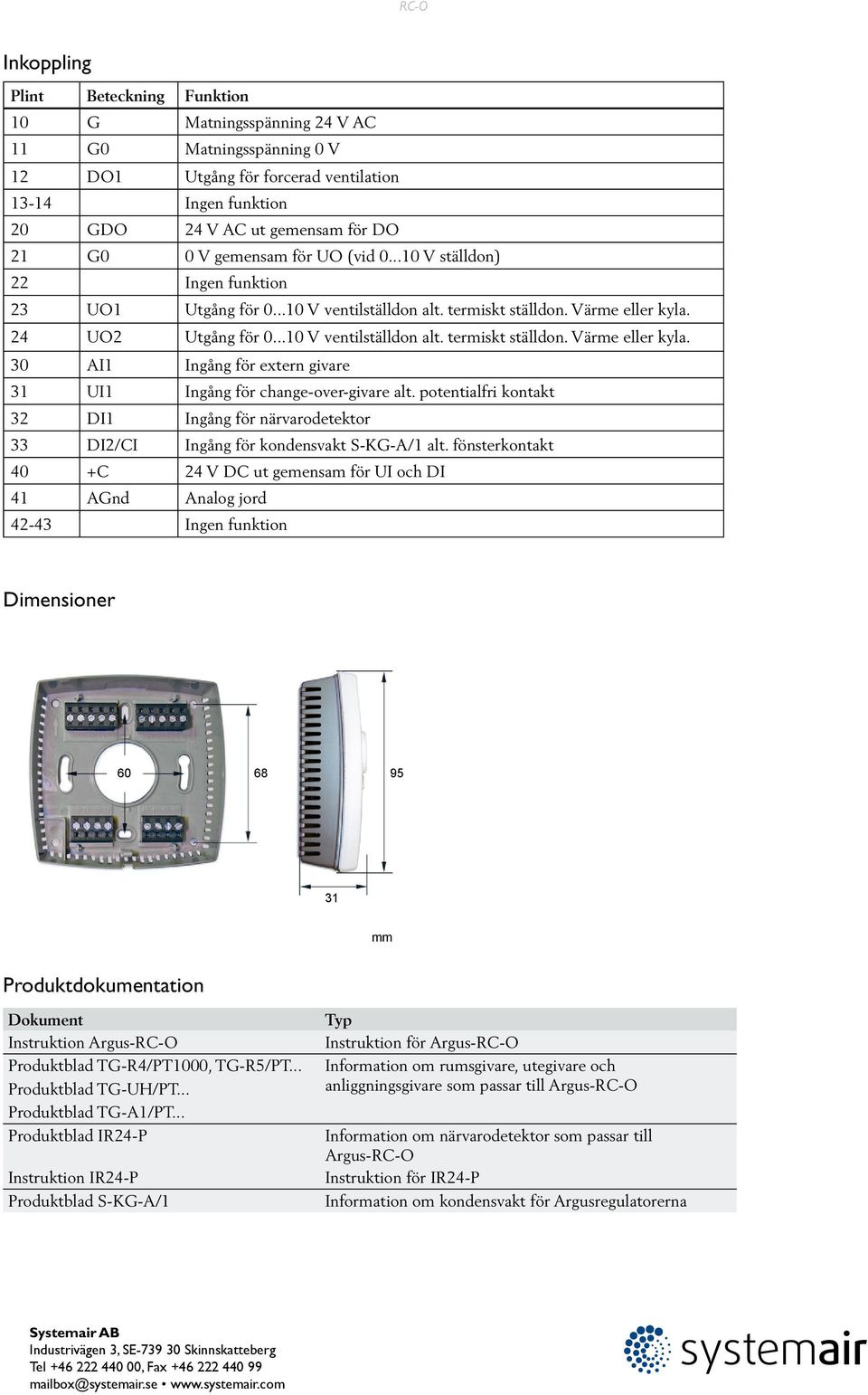 24 UO2 Utgång för 0...10 V ventilställdon alt. termiskt ställdon. Värme eller kyla. 30 AI1 Ingång för extern givare 31 UI1 Ingång för change-over-givare alt.