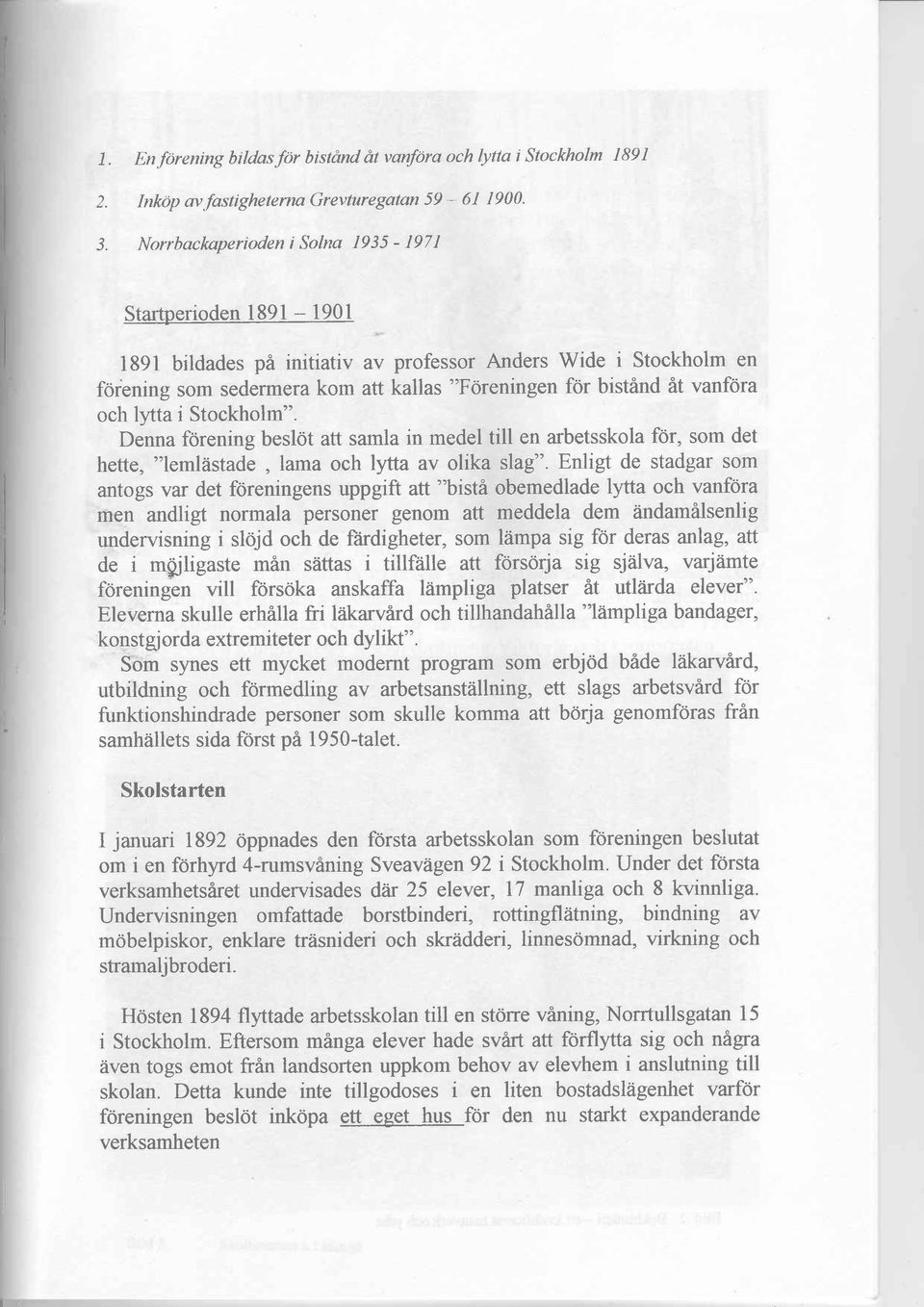 initiativ av professor Anders Wide i Stockholm en fdrening som sedennera kom att kallas "Foreningen for bistind it vanfora och lytta i Stockholm".