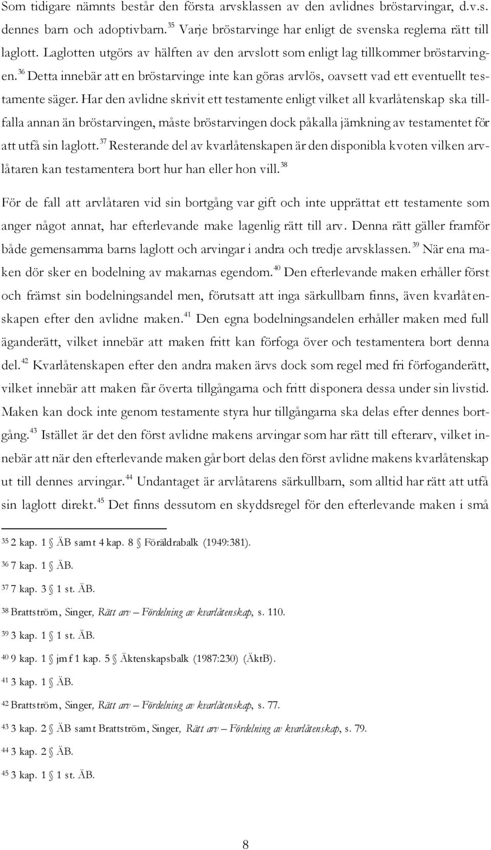 Har den avlidne skrivit ett testamente enligt vilket all kvarlåtenskap ska tillfalla annan än bröstarvingen, måste bröstarvingen dock påkalla jämkning av testamentet för att utfå sin laglott.