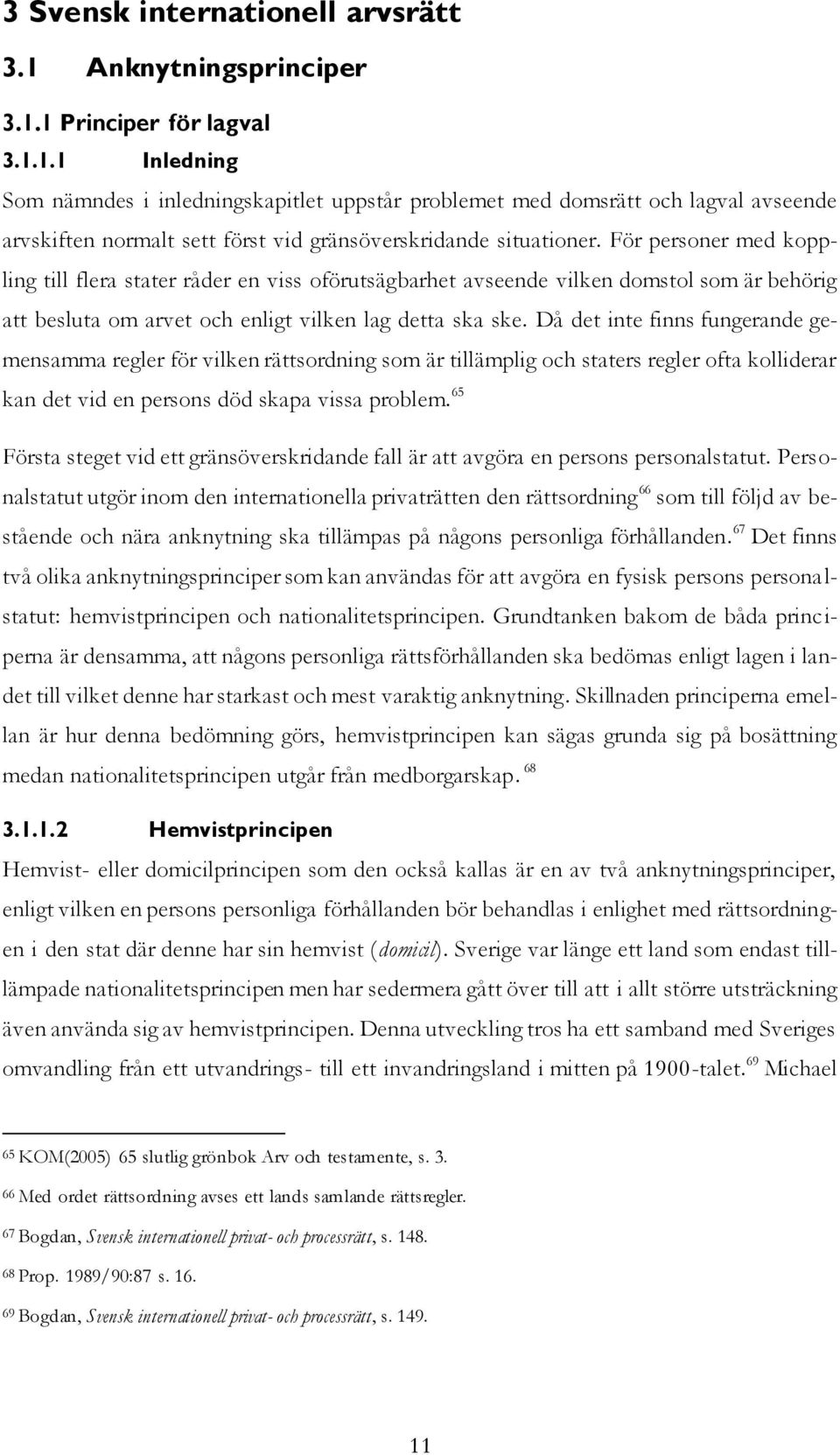 Då det inte finns fungerande gemensamma regler för vilken rättsordning som är tillämplig och staters regler ofta kolliderar kan det vid en persons död skapa vissa problem.