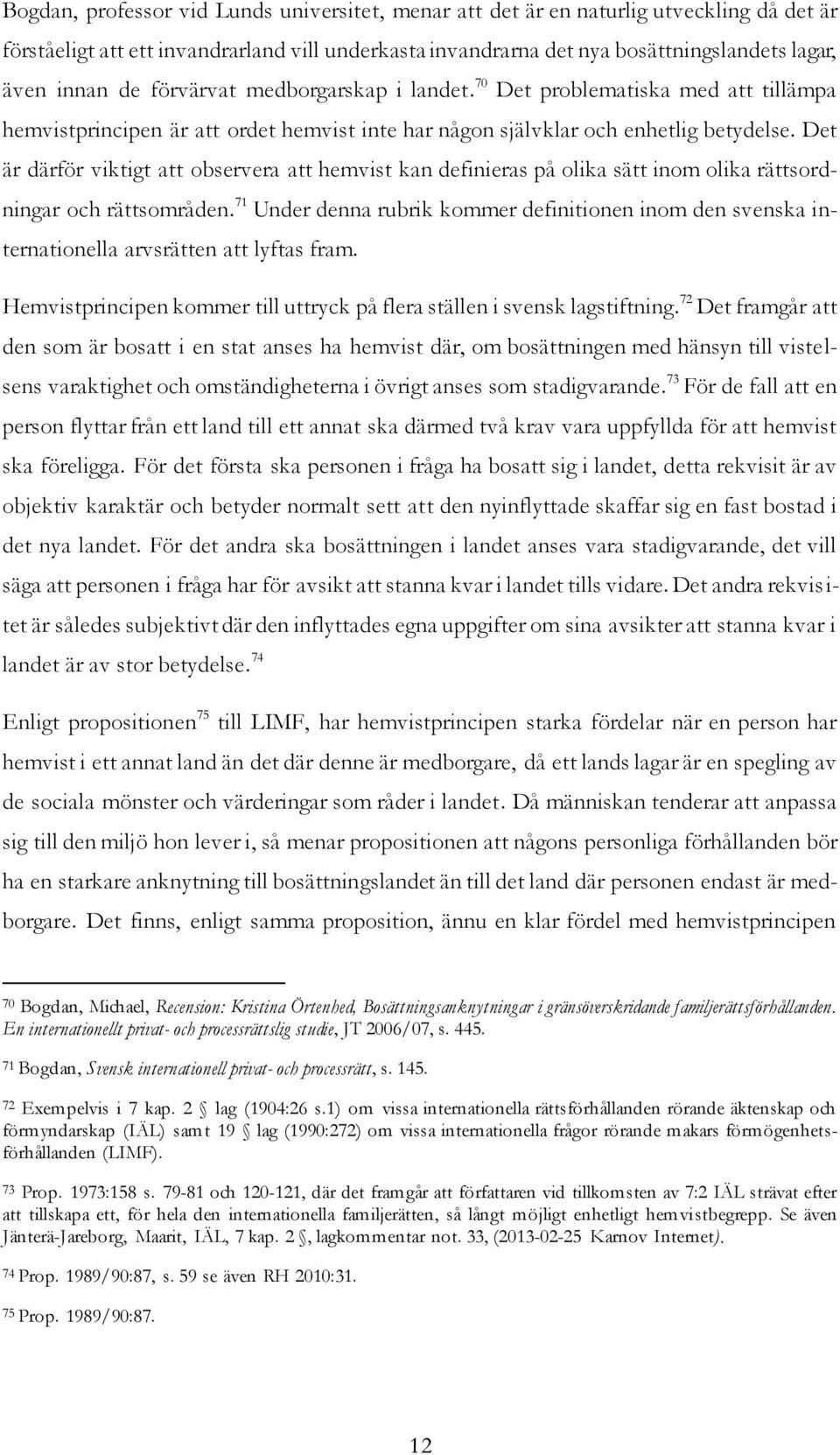 Det är därför viktigt att observera att hemvist kan definieras på olika sätt inom olika rättsordningar och rättsområden.