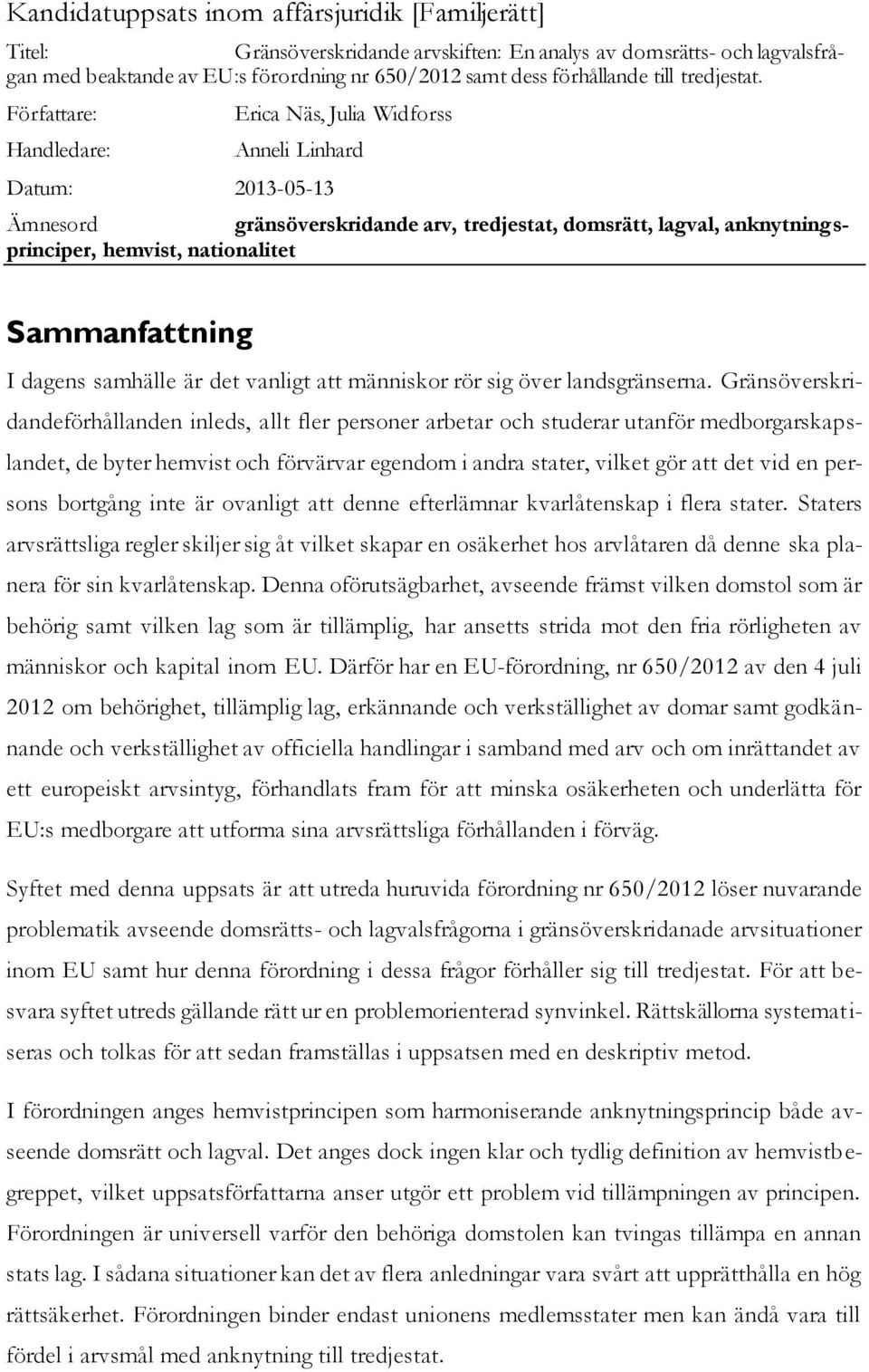 Författare: Erica Näs, Julia Widforss Handledare: Anneli Linhard Datum: 2013-05-13 Ämnesord gränsöverskridande arv, tredjestat, domsrätt, lagval, anknytningsprinciper, hemvist, nationalitet