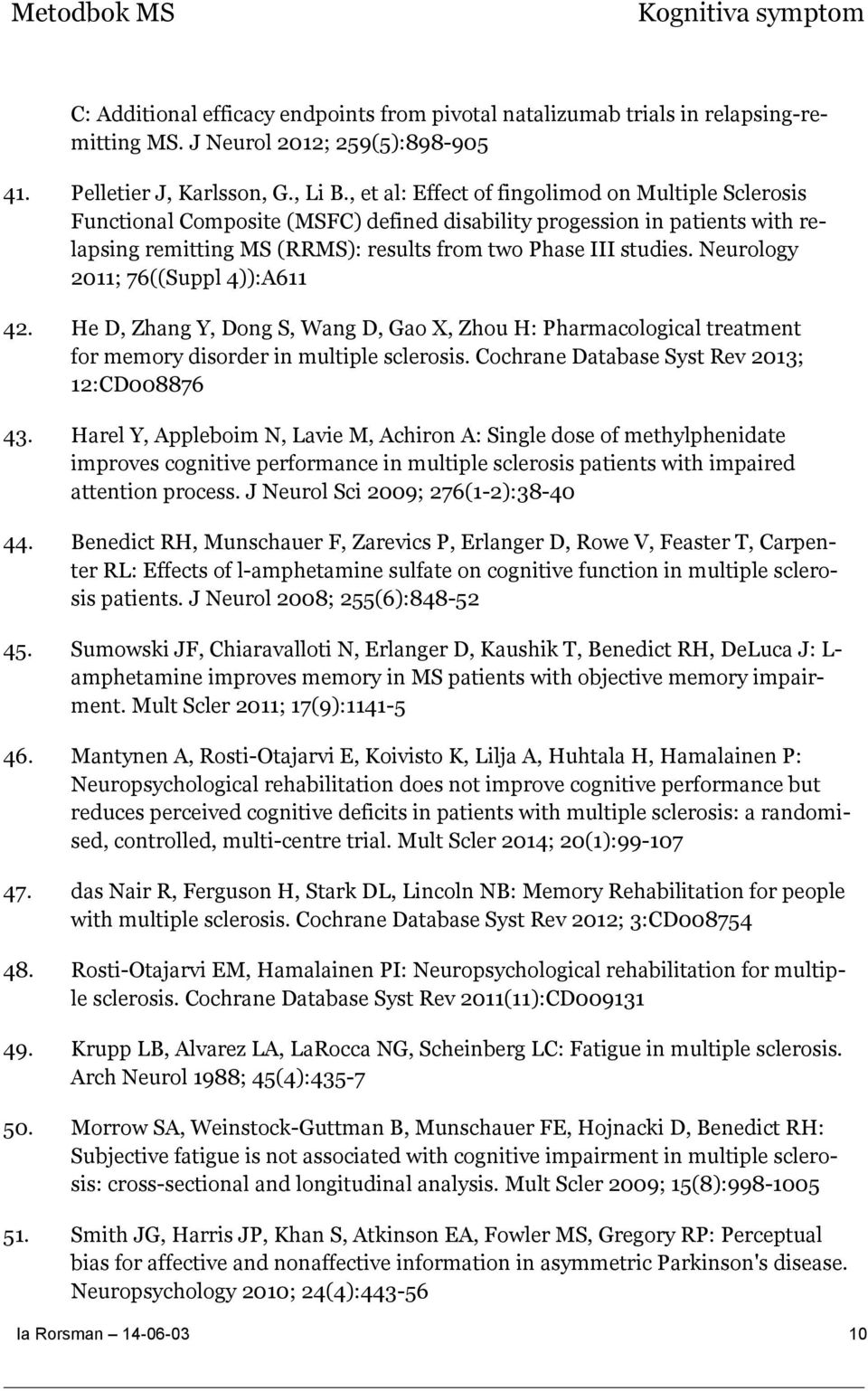 Neurology 2011; 76((Suppl 4)):A611 42. He D, Zhang Y, Dong S, Wang D, Gao X, Zhou H: Pharmacological treatment for memory disorder in multiple sclerosis.