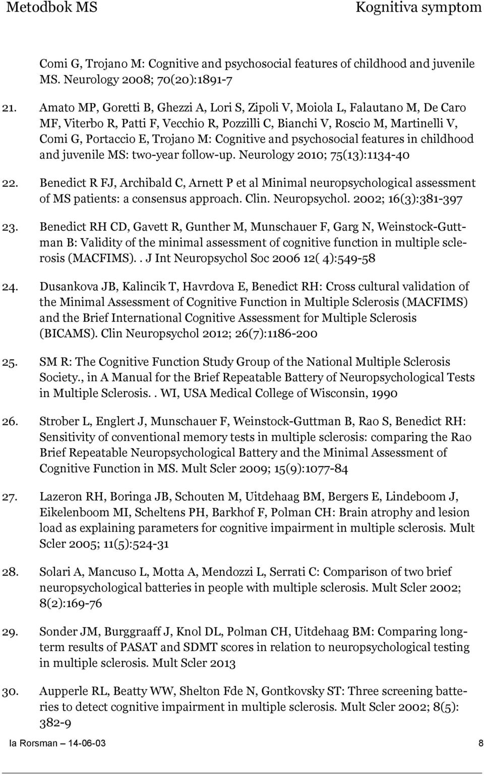 Cognitive and psychosocial features in childhood and juvenile MS: two-year follow-up. Neurology 2010; 75(13):1134-40 22.