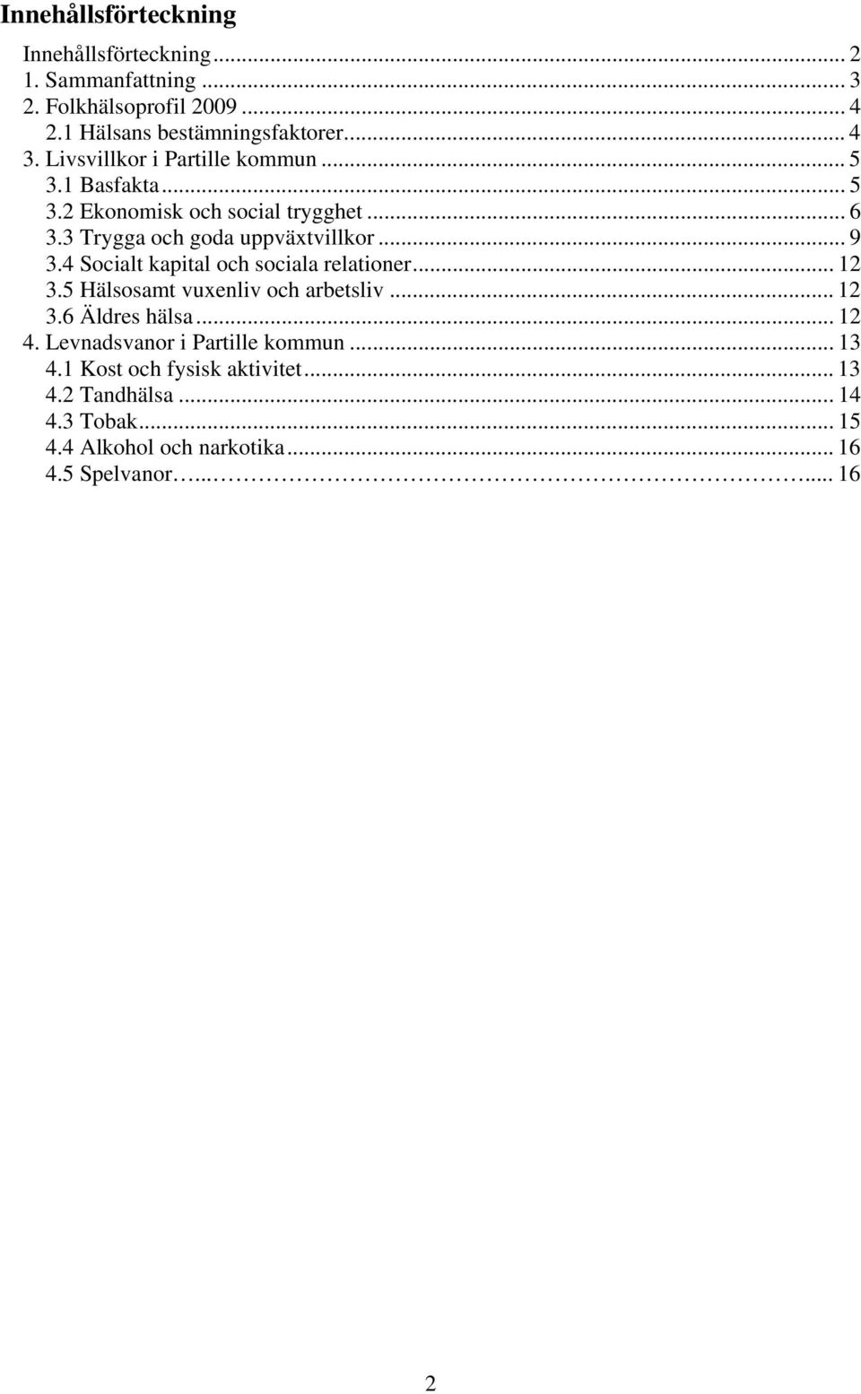 4 Socialt kapital och sociala relationer... 12 3.5 Hälsosamt vuxenliv och arbetsliv... 12 3.6 Äldres hälsa... 12 4.