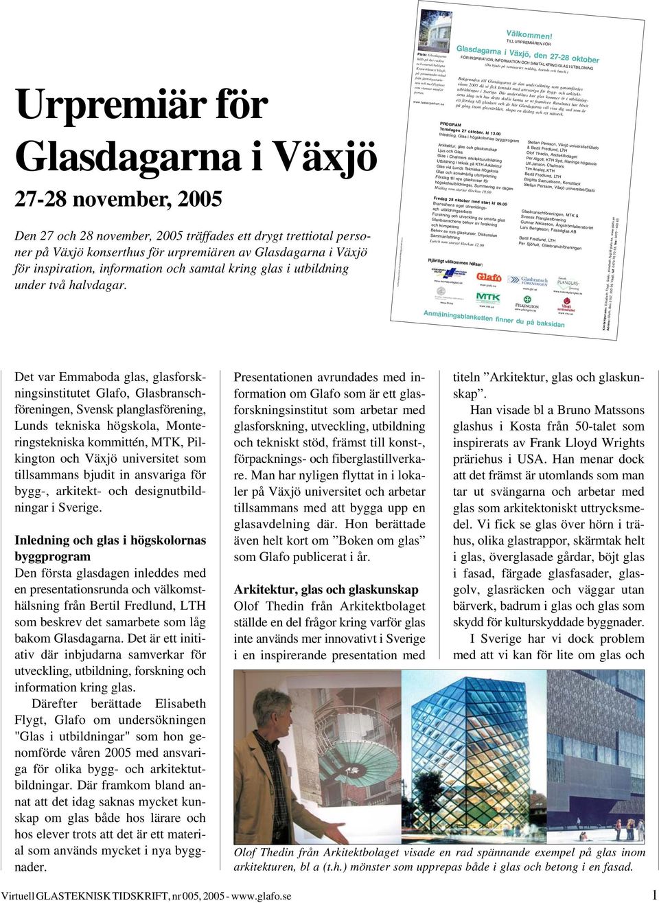 27-28 november, 2005 Konserthuset i Växjö, på promenadavstånd från järnvägsstationen och med flygbuss som stannar utanför porten. www.teaterparken.se (Du bjuds på seminarier, middag, boende och lunch.
