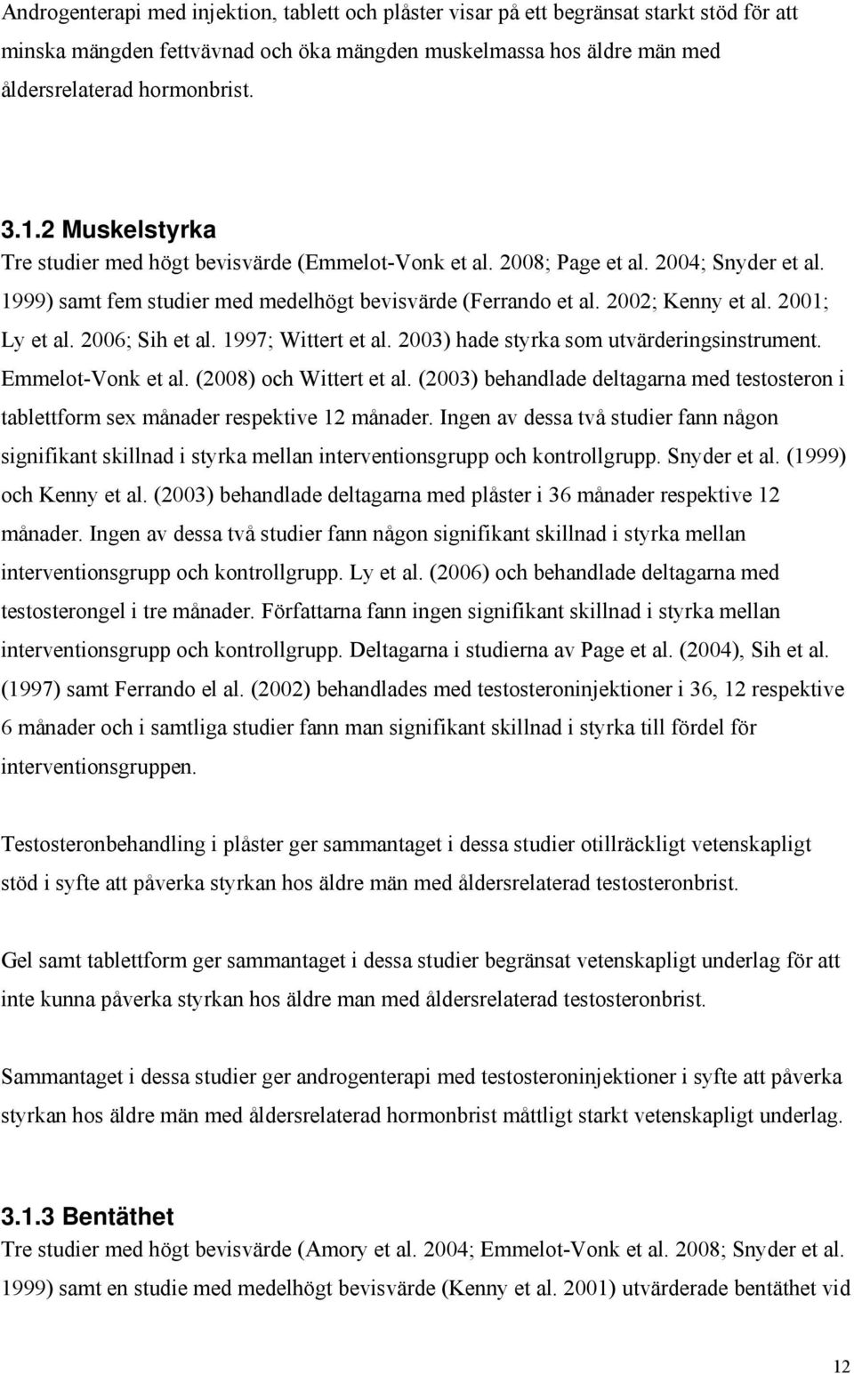 2001; Ly et al. 2006; Sih et al. 1997; Wittert et al. 2003) hade styrka som utvärderingsinstrument. Emmelot-Vonk et al. (2008) och Wittert et al.