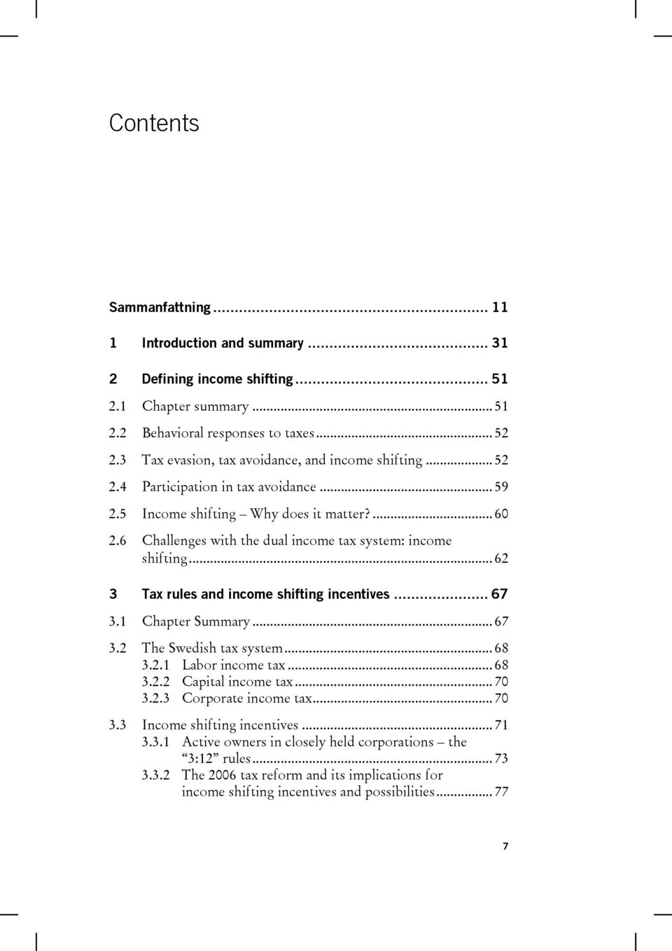 6 Challenges with the dual income tax system: income shifting... 62 3 Tax rules and income shifting incentives... 67 3.1 Chapter Summary... 67 3.2 The Swedish tax system... 68 3.2.1 Labor income tax.