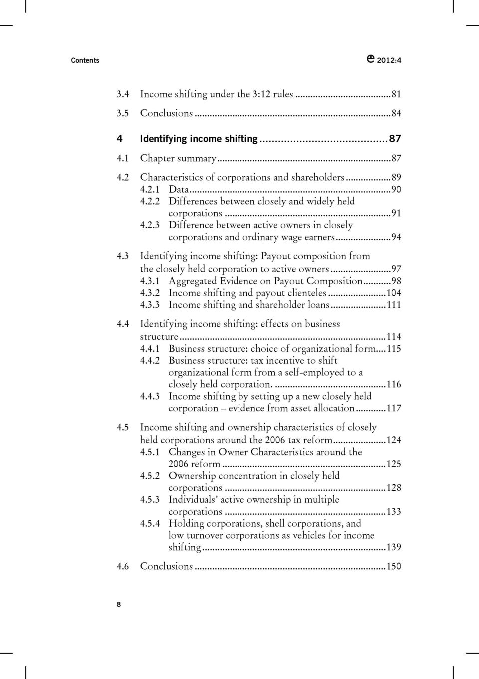 3 Identifying income shifting: Payout composition from the closely held corporation to active owners... 97 4.3.1 Aggregated Evidence on Payout Composition... 98 4.3.2 Income shifting and payout clienteles.