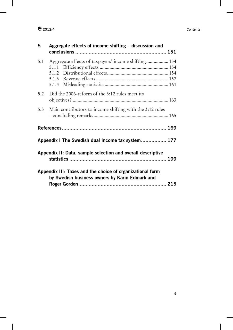 3 Main contributors to income shifting with the 3:12 rules concluding remarks... 165 References... 169 Appendix I The Swedish dual income tax system.