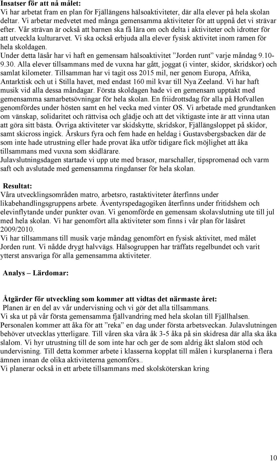 Under detta läsår har vi haft en gemensam hälsoaktivitet Jorden runt varje måndag 9.10-9.30. Alla elever tillsammans med de vuxna har gått, joggat (i vinter, skidor, skridskor) och samlat kilometer.