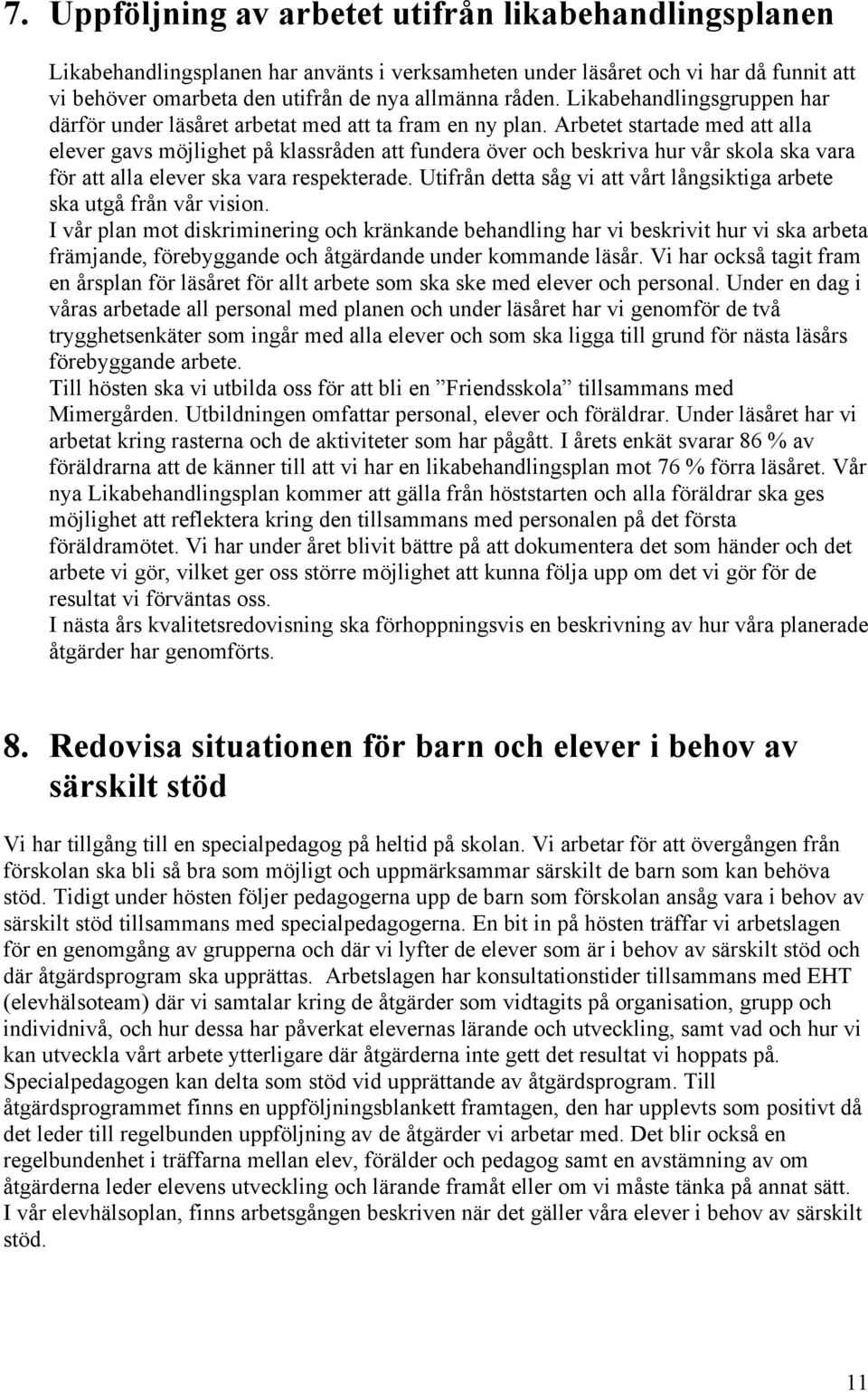 Arbetet startade med att alla elever gavs möjlighet på klassråden att fundera över och beskriva hur vår skola ska vara för att alla elever ska vara respekterade.