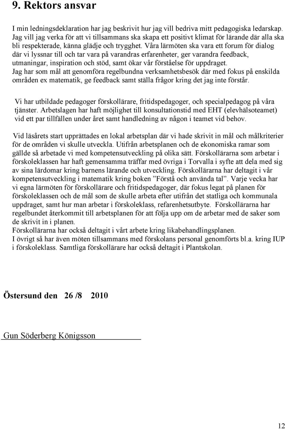 Våra lärmöten ska vara ett forum för dialog där vi lyssnar till och tar vara på varandras erfarenheter, ger varandra feedback, utmaningar, inspiration och stöd, samt ökar vår förståelse för uppdraget.