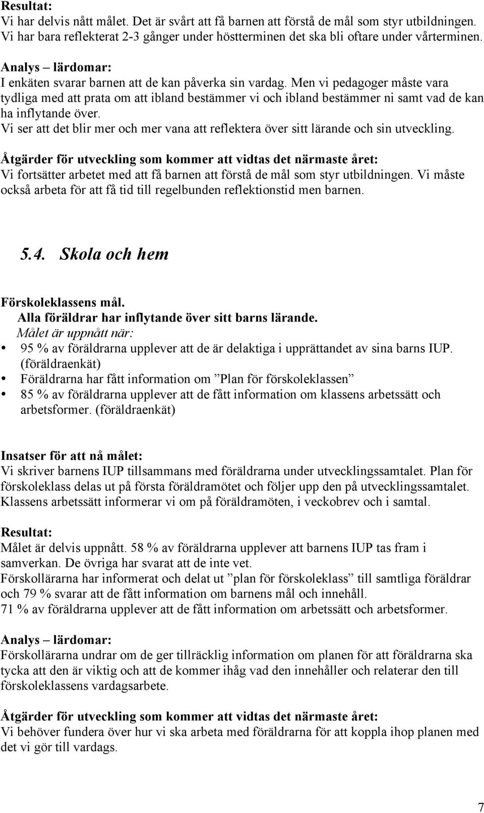 Vi ser att det blir mer och mer vana att reflektera över sitt lärande och sin utveckling. Vi fortsätter arbetet med att få barnen att förstå de mål som styr utbildningen.