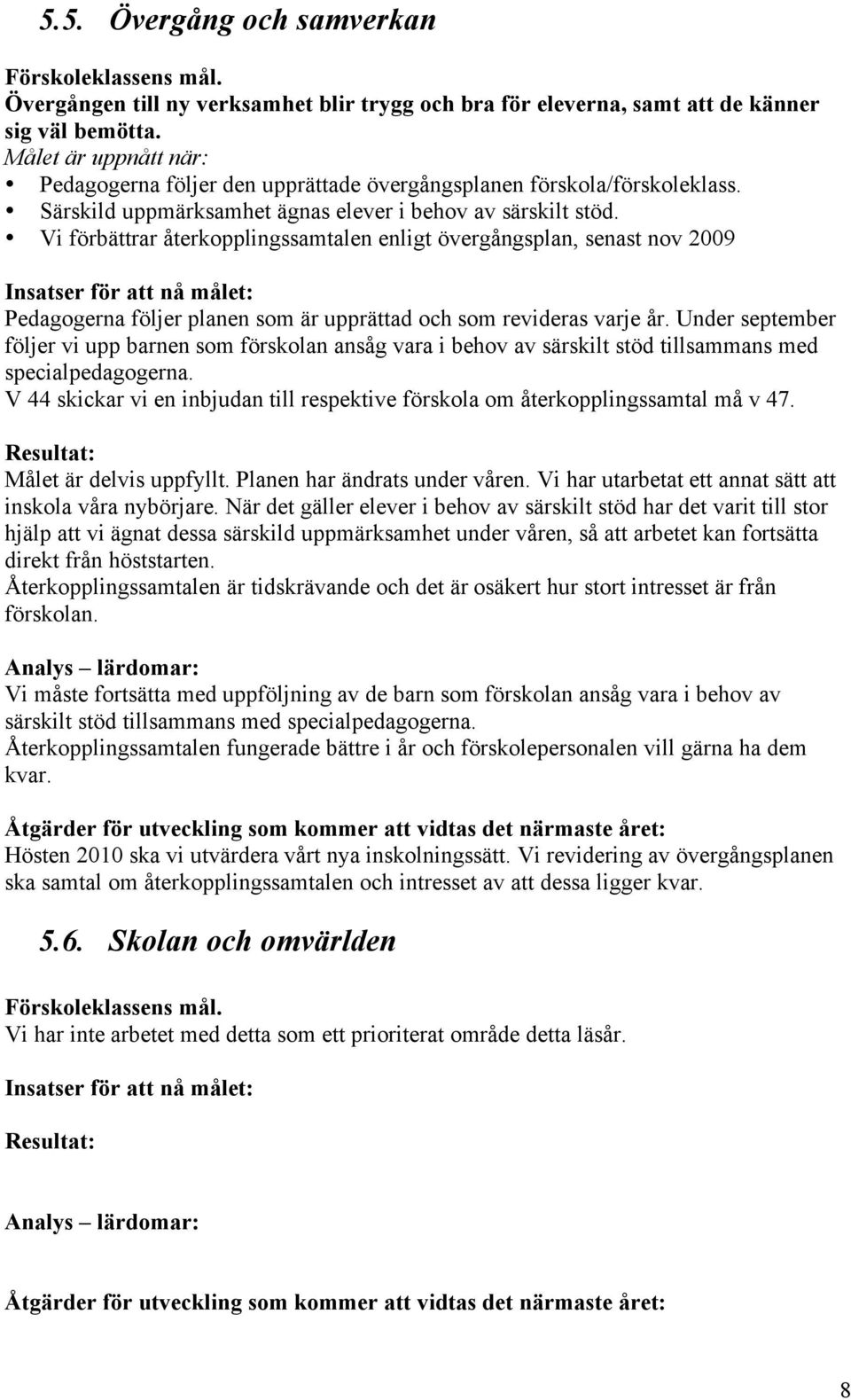 Vi förbättrar återkopplingssamtalen enligt övergångsplan, senast nov 2009 Pedagogerna följer planen som är upprättad och som revideras varje år.