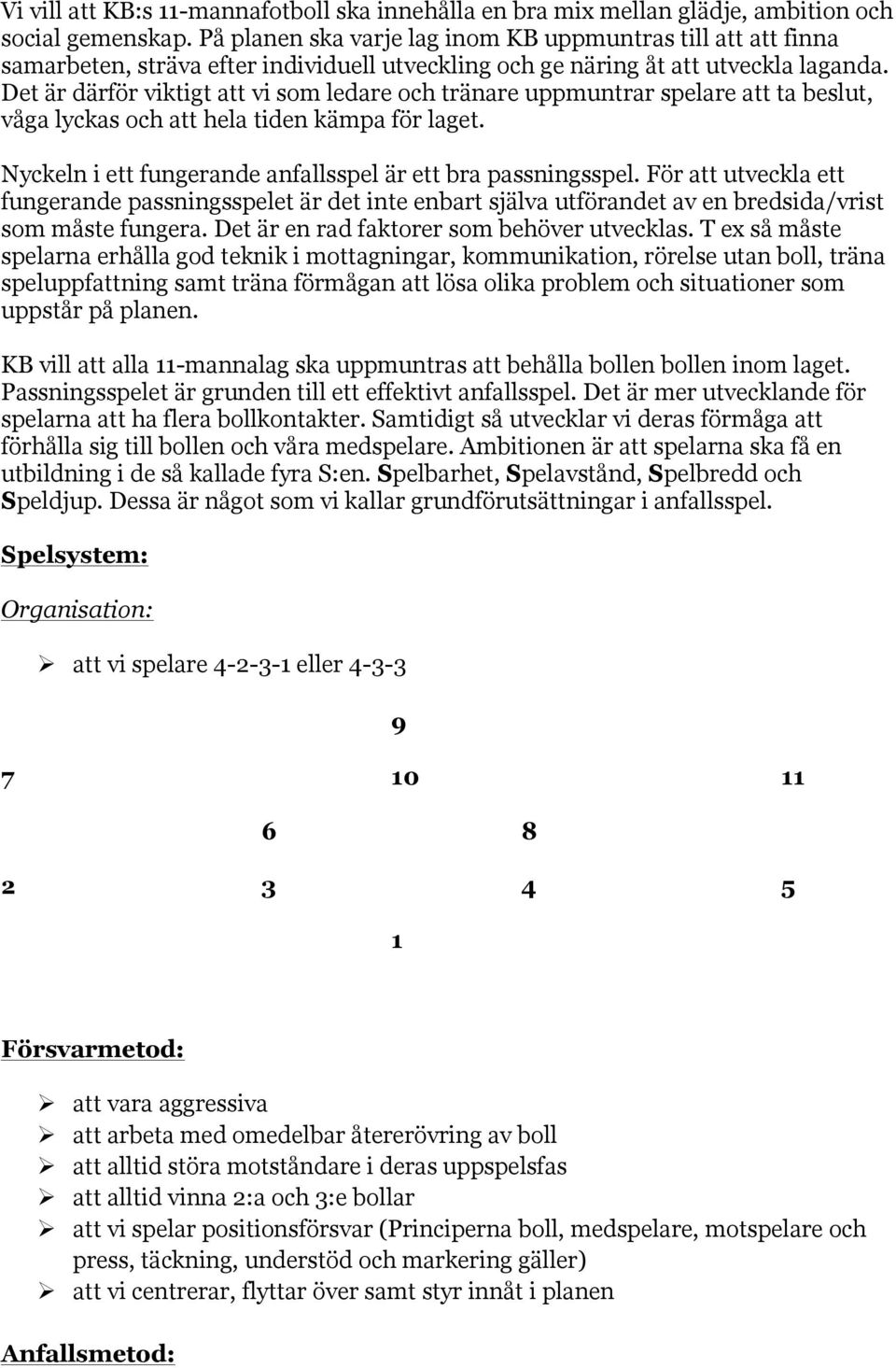 Det är därför viktigt att vi som ledare och tränare uppmuntrar spelare att ta beslut, våga lyckas och att hela tiden kämpa för laget. Nyckeln i ett fungerande anfallsspel är ett bra passningsspel.