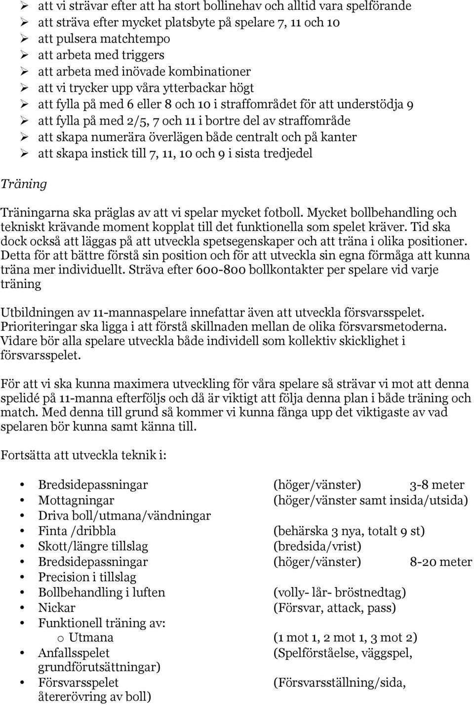 straffområde Ø att skapa numerära överlägen både centralt och på kanter Ø att skapa instick till 7, 11, 10 och 9 i sista tredjedel Träning Träningarna ska präglas av att vi spelar mycket fotboll.