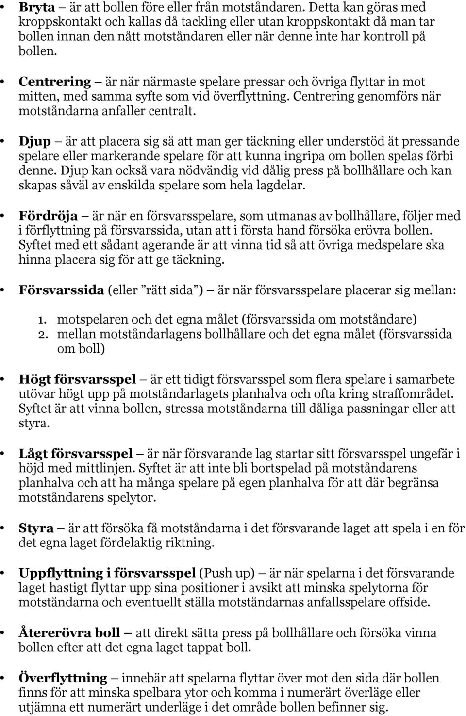 Centrering är när närmaste spelare pressar och övriga flyttar in mot mitten, med samma syfte som vid överflyttning. Centrering genomförs när motståndarna anfaller centralt.