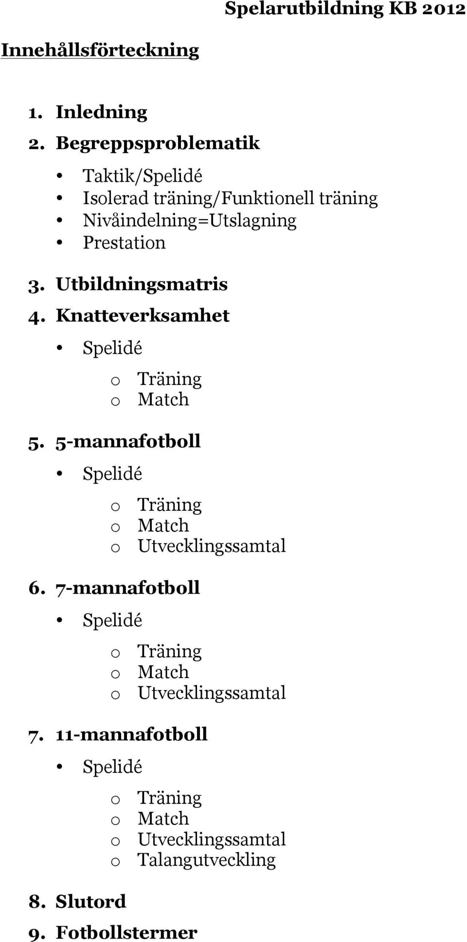 Utbildningsmatris 4. Knatteverksamhet Spelidé o Träning o Match 5.