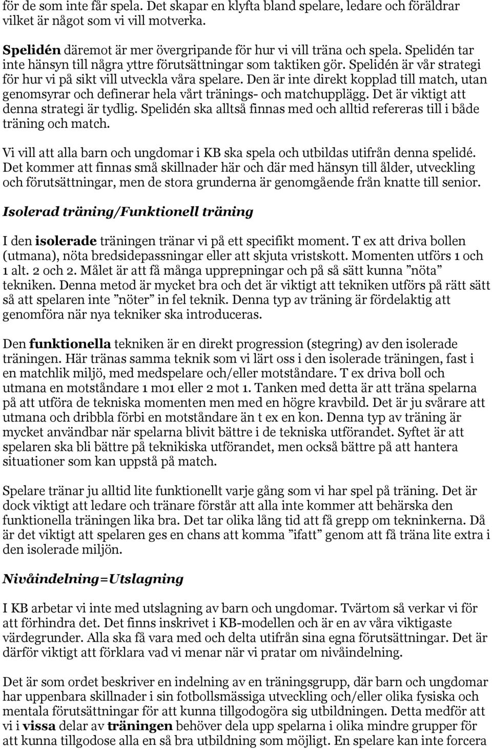 Den är inte direkt kopplad till match, utan genomsyrar och definerar hela vårt tränings- och matchupplägg. Det är viktigt att denna strategi är tydlig.