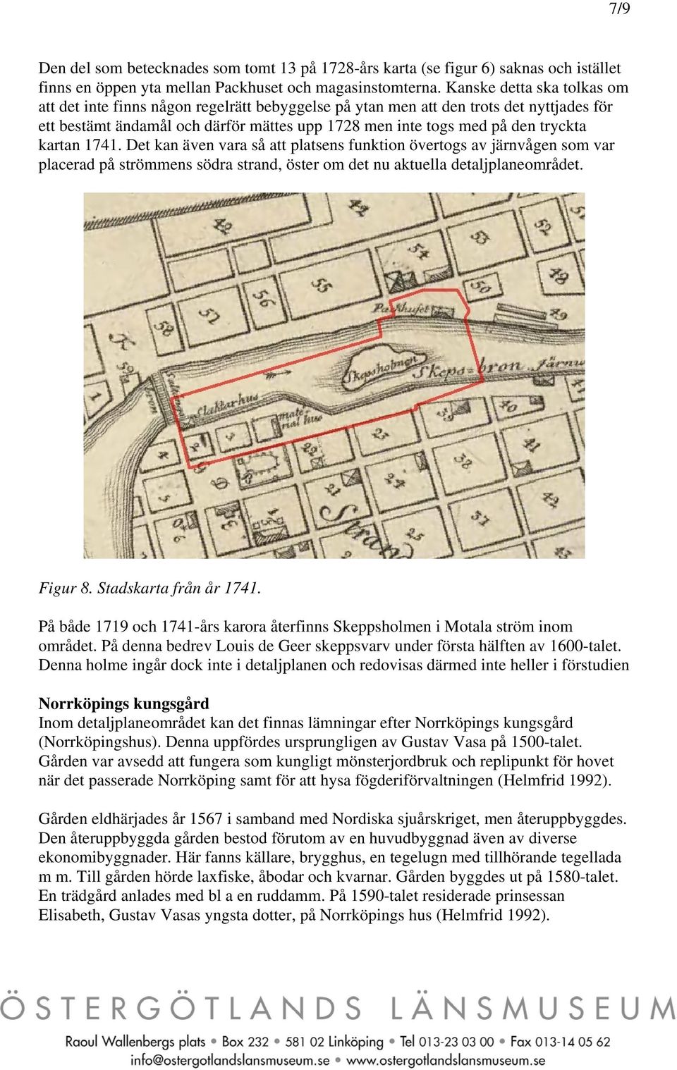 kartan 1741. Det kan även vara så att platsens funktion övertogs av järnvågen som var placerad på strömmens södra strand, öster om det nu aktuella detaljplaneområdet. Figur 8. Stadskarta från år 1741.