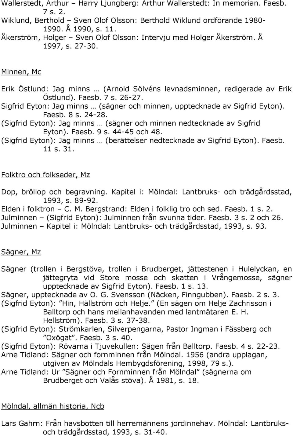 Sigfrid Eyton: Jag minns (sägner och minnen, upptecknade av Sigfrid Eyton). Faesb. 8 s. 24-28. (Sigfrid Eyton): Jag minns (sägner och minnen nedtecknade av Sigfrid Eyton). Faesb. 9 s. 44-45 och 48.