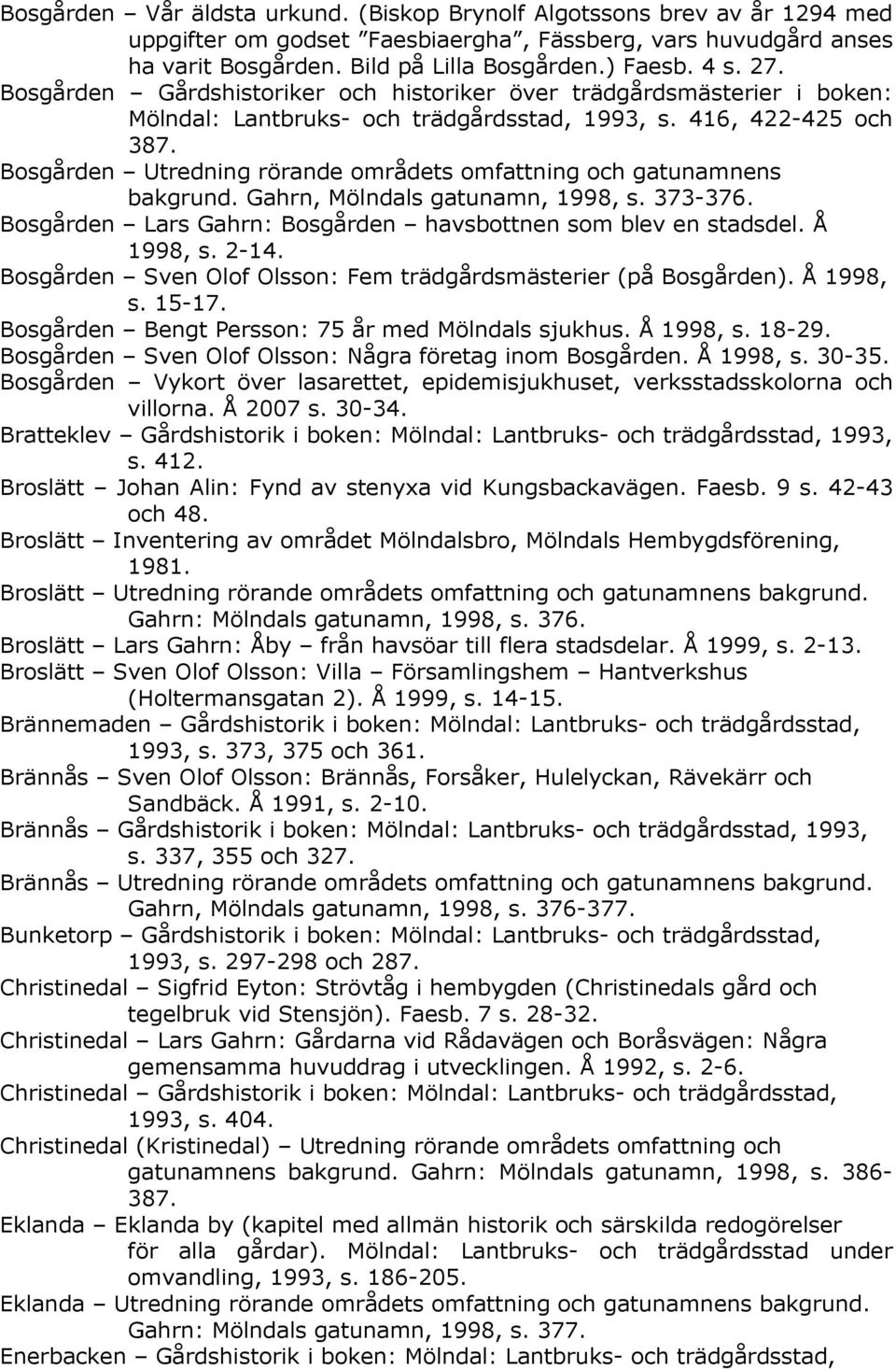 Bosgården Utredning rörande områdets omfattning och gatunamnens bakgrund. Gahrn, Mölndals gatunamn, 1998, s. 373-376. Bosgården Lars Gahrn: Bosgården havsbottnen som blev en stadsdel. Å 1998, s. 2-14.