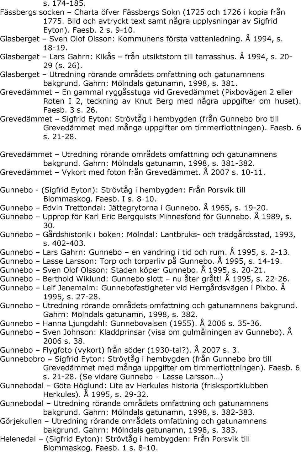 Glasberget Utredning rörande områdets omfattning och gatunamnens bakgrund. Gahrn: Mölndals gatunamn, 1998, s. 381.