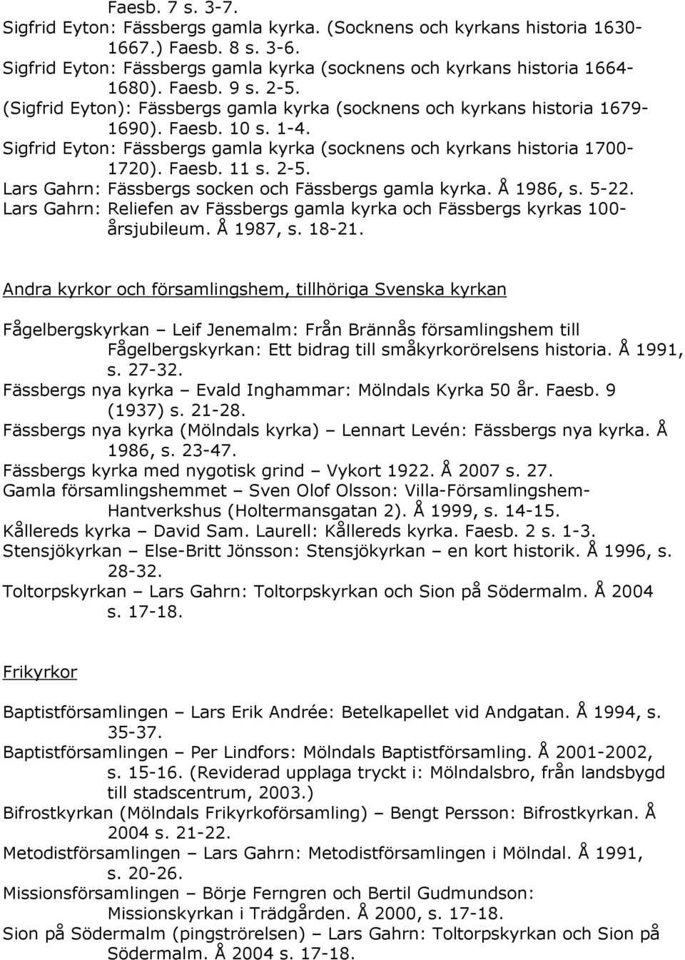 Faesb. 11 s. 2-5. Lars Gahrn: Fässbergs socken och Fässbergs gamla kyrka. Å 1986, s. 5-22. Lars Gahrn: Reliefen av Fässbergs gamla kyrka och Fässbergs kyrkas 100- årsjubileum. Å 1987, s. 18-21.