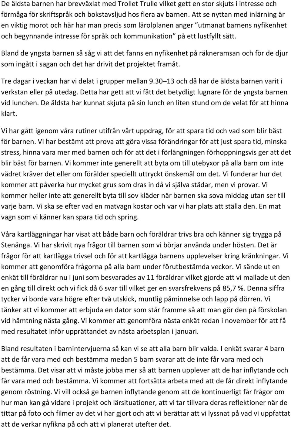 Bland de yngsta barnen så såg vi att det fanns en nyfikenhet på räkneramsan och för de djur som ingått i sagan och det har drivit det projektet framåt.