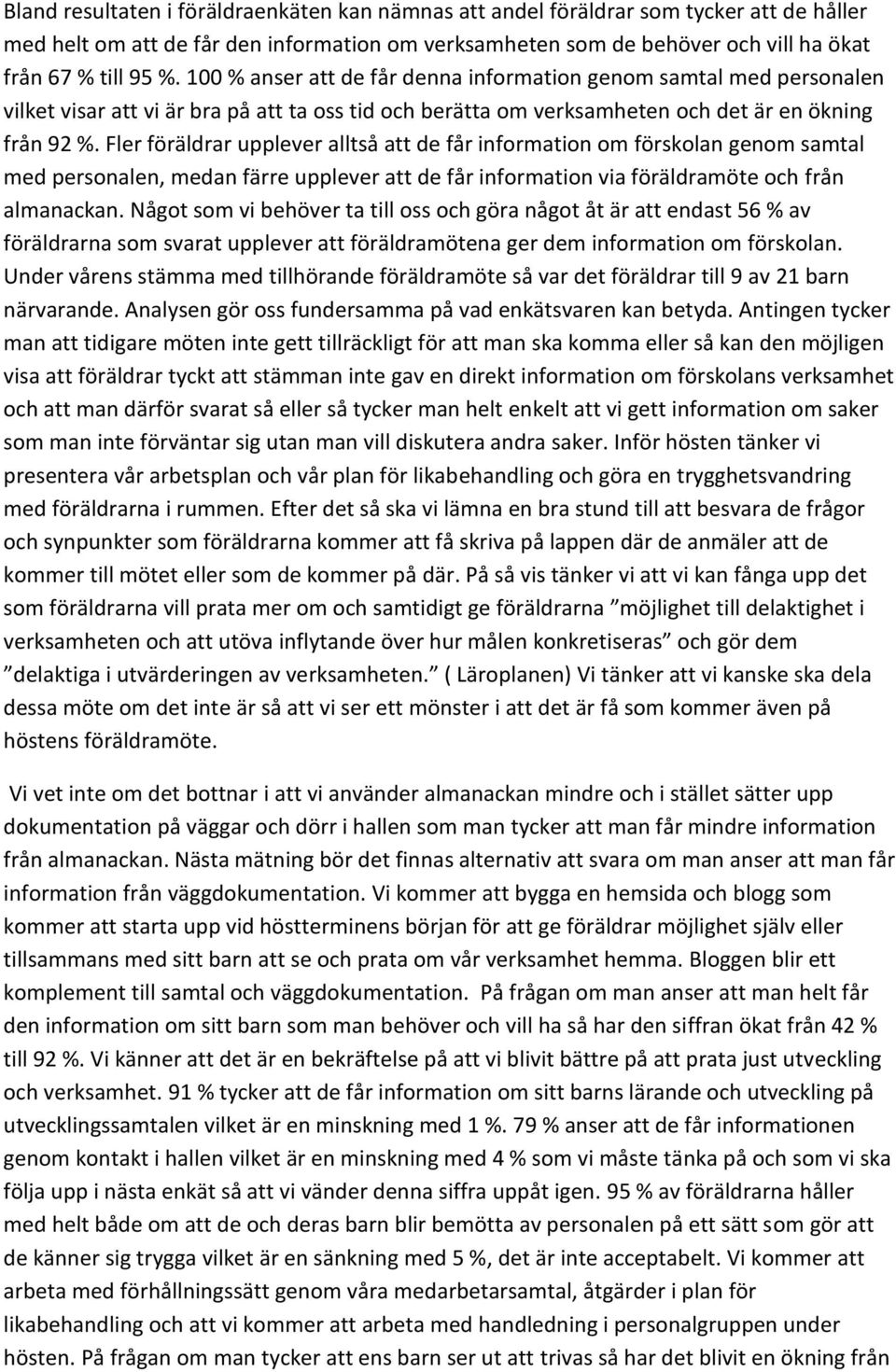 Fler föräldrar upplever alltså att de får information om förskolan genom samtal med personalen, medan färre upplever att de får information via föräldramöte och från almanackan.