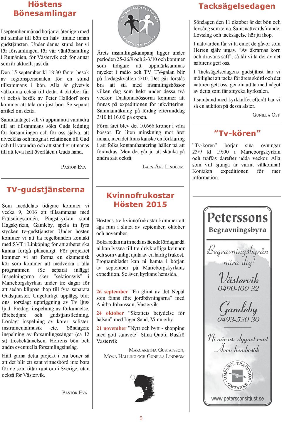 Den 15 september kl 18:30 får vi besök av regionspersonalen för en stund tillsammans i bön. Alla är givetvis välkomna också till detta.