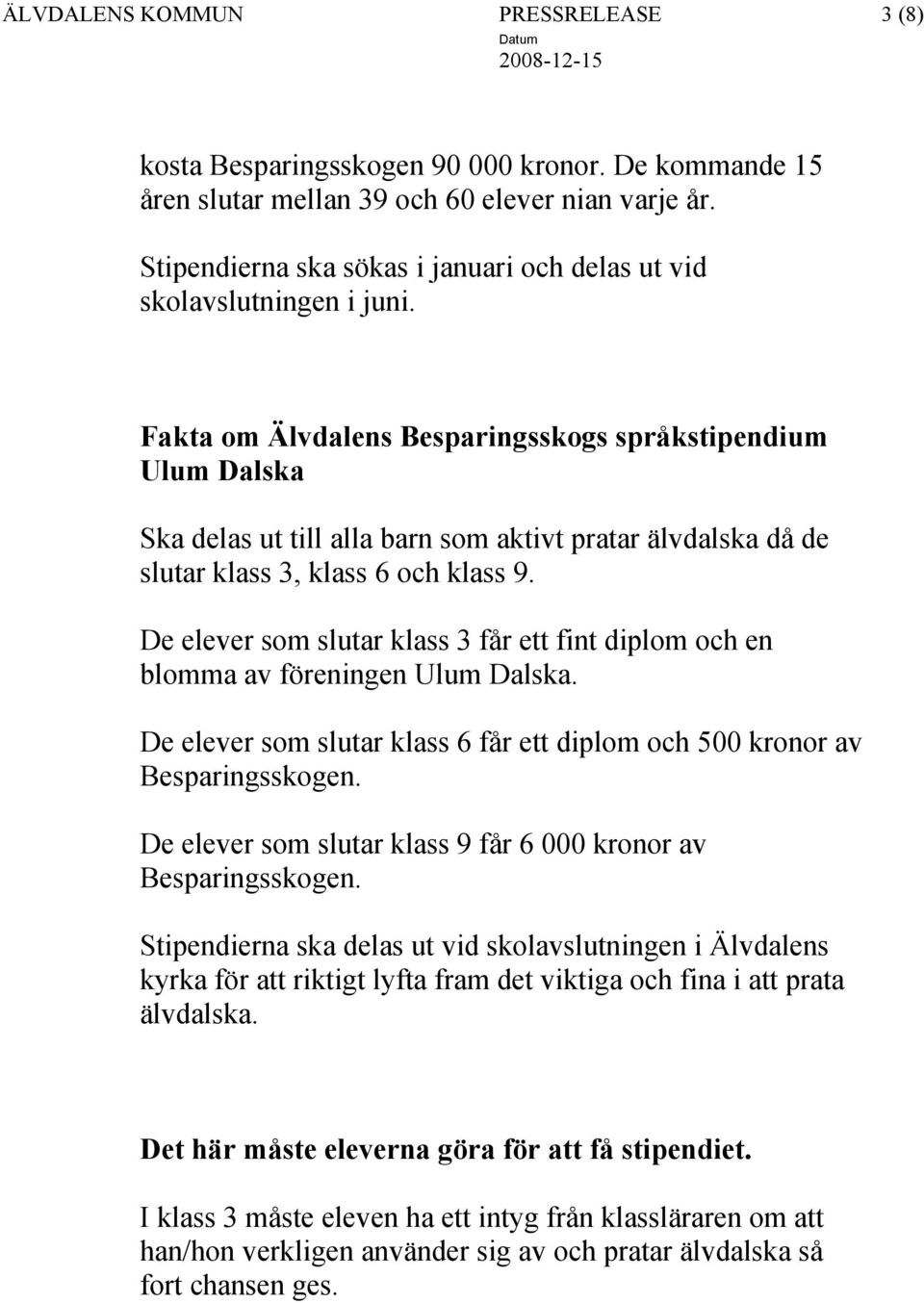 Fakta om Älvdalens Besparingsskogs språkstipendium Ulum Dalska Ska delas ut till alla barn som aktivt pratar älvdalska då de slutar klass 3, klass 6 och klass 9.