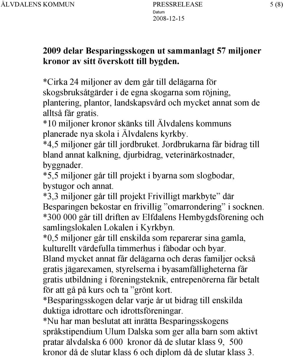 *10 miljoner kronor skänks till Älvdalens kommuns planerade nya skola i Älvdalens kyrkby. *4,5 miljoner går till jordbruket.