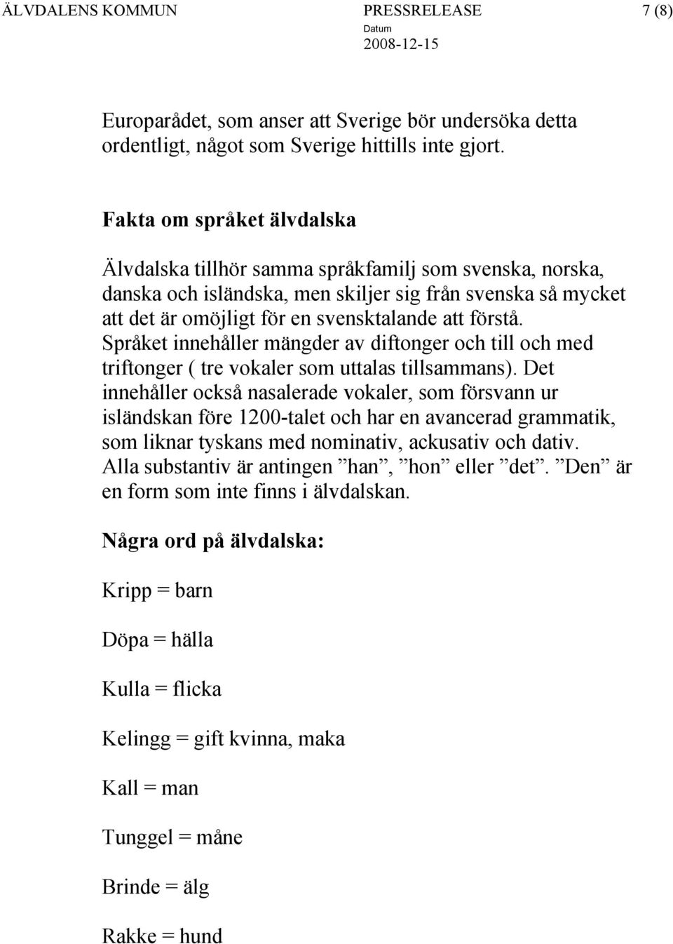 Språket innehåller mängder av diftonger och till och med triftonger ( tre vokaler som uttalas tillsammans).