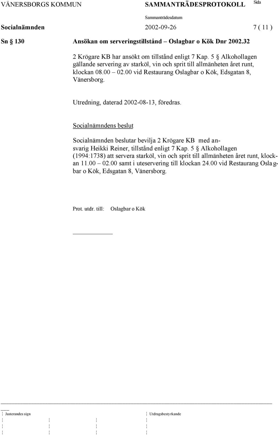 Utredning, daterad 2002-08-13, föredras. Socialnämnden beslutar bevilja 2 Krögare KB med ansvarig Heikki Reiner, tillstånd enligt 7 Kap.