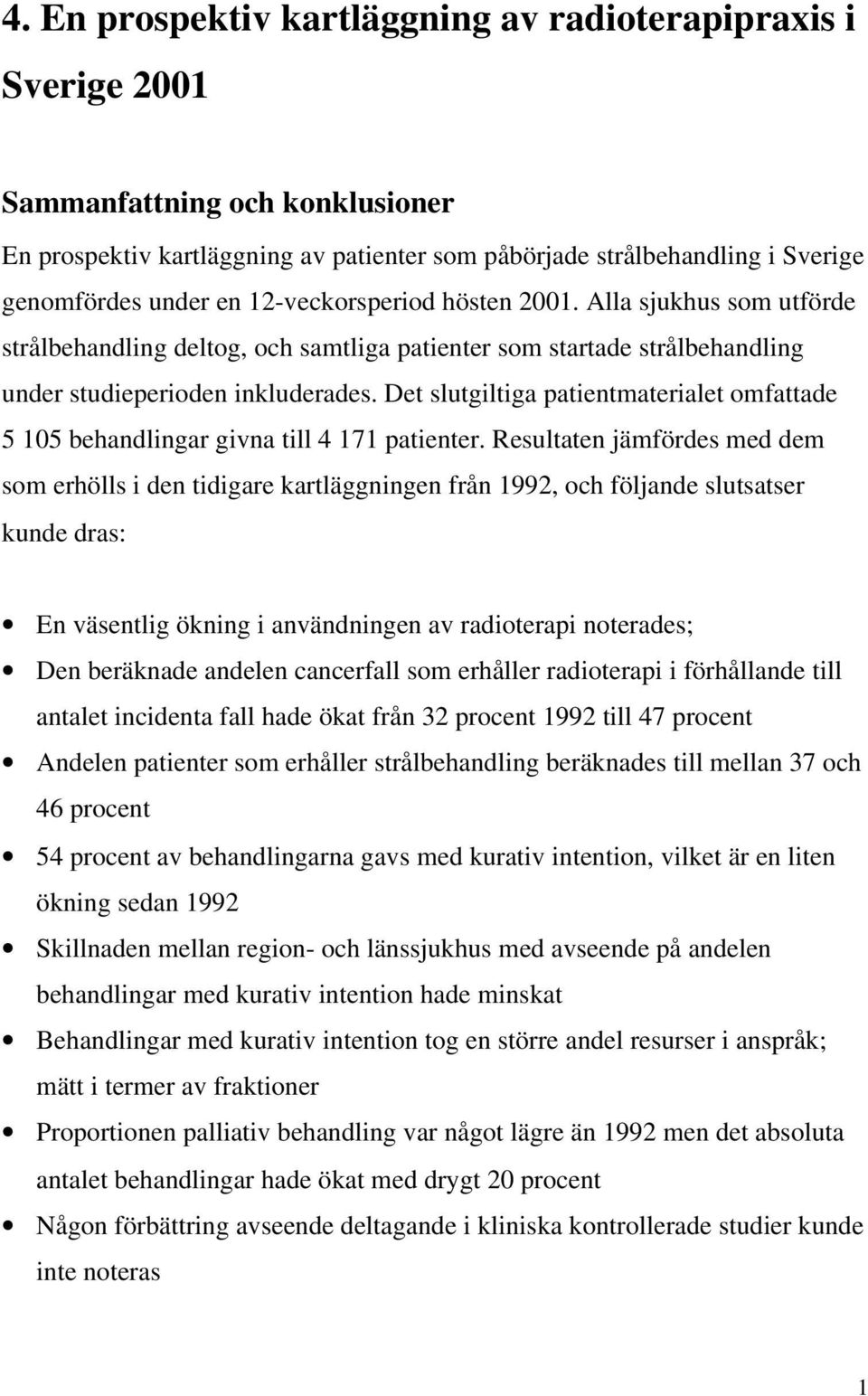 Det slutgiltiga patientmaterialet omfattade 5 105 behandlingar givna till 4 171 patienter.