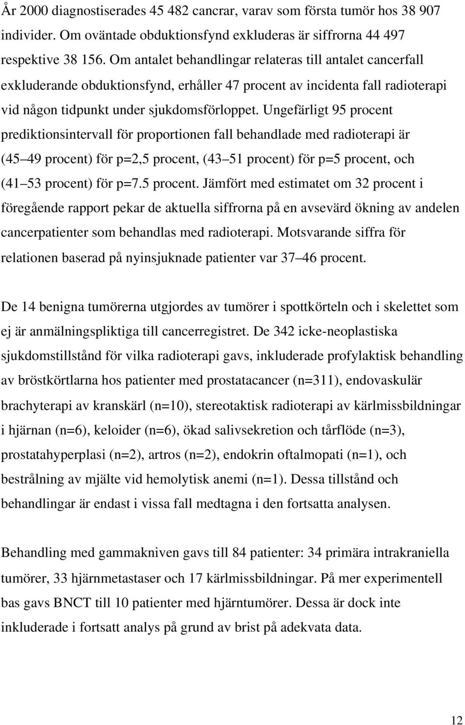 Ungefärligt 95 procent prediktionsintervall för proportionen fall behandlade med radioterapi är (45 49 procent) för p=2,5 procent, (43 51 procent) för p=5 procent, och (41 53 procent) för p=7.