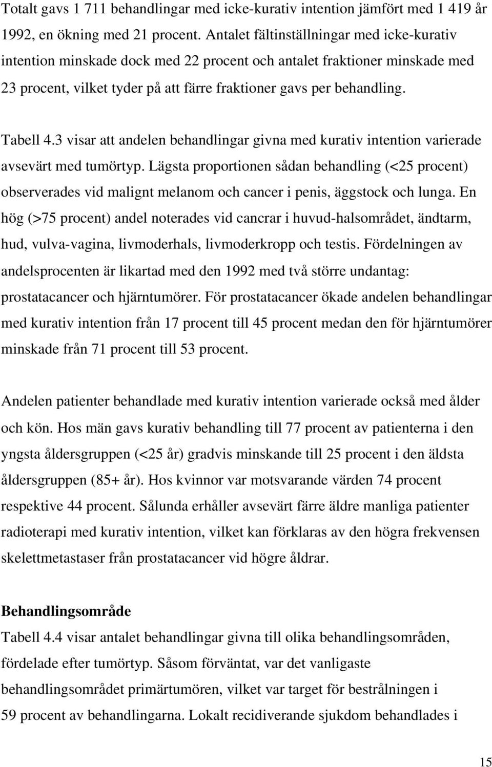 3 visar att andelen behandlingar givna med kurativ intention varierade avsevärt med tumörtyp.