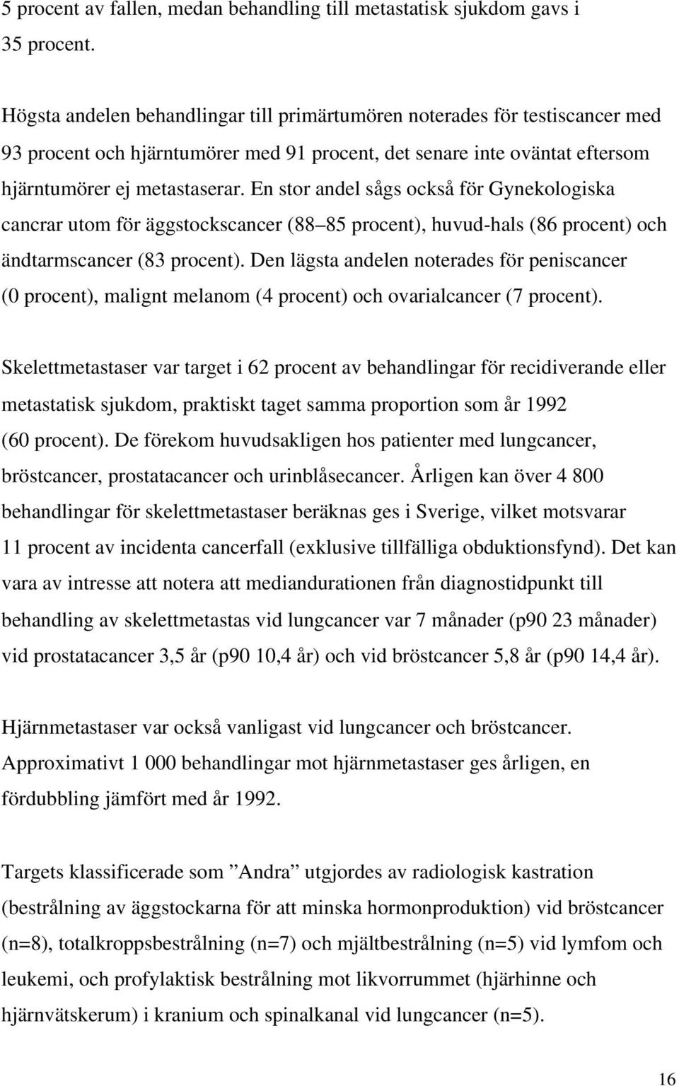 En stor andel sågs också för Gynekologiska cancrar utom för äggstockscancer (88 85 procent), huvud-hals (86 procent) och ändtarmscancer (83 procent).