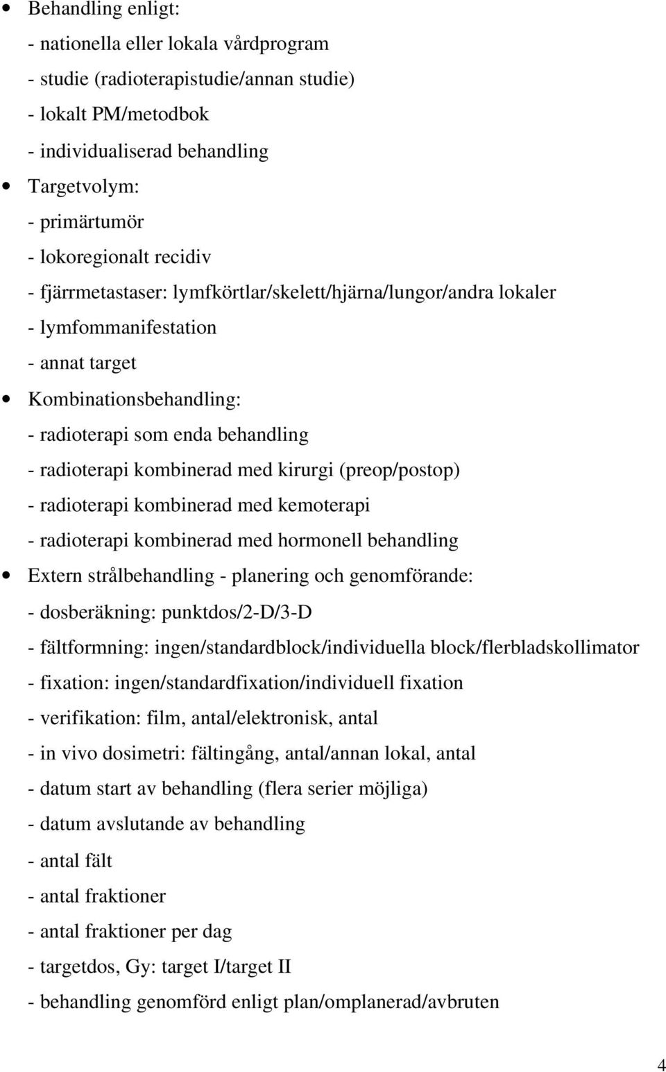 kirurgi (preop/postop) - radioterapi kombinerad med kemoterapi - radioterapi kombinerad med hormonell behandling Extern strålbehandling - planering och genomförande: - dosberäkning: punktdos/2-d/3-d