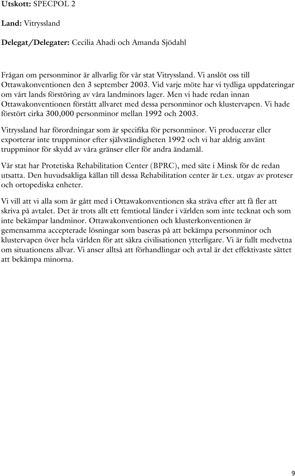 Men vi hade redan innan Ottawakonventionen förstått allvaret med dessa personminor och klustervapen. Vi hade förstört cirka 300,000 personminor mellan 1992 och 2003.