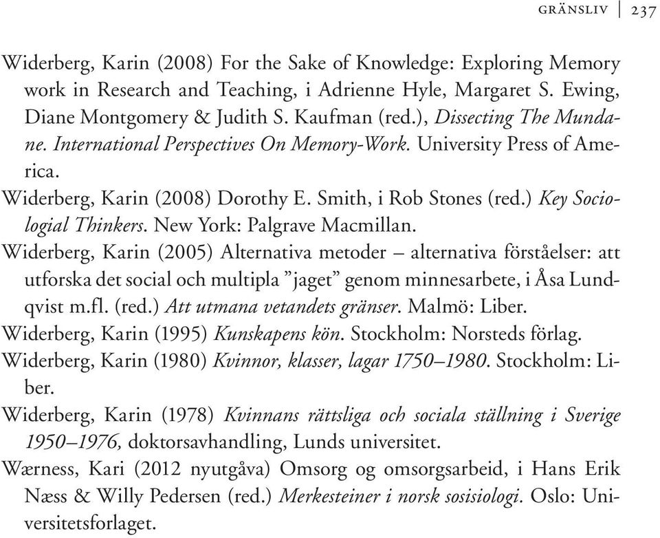 New York: Palgrave Macmillan. Widerberg, Karin (2005) Alternativa metoder alternativa förståelser: att utforska det social och multipla jaget genom minnesarbete, i Åsa Lundqvist m.fl. (red.