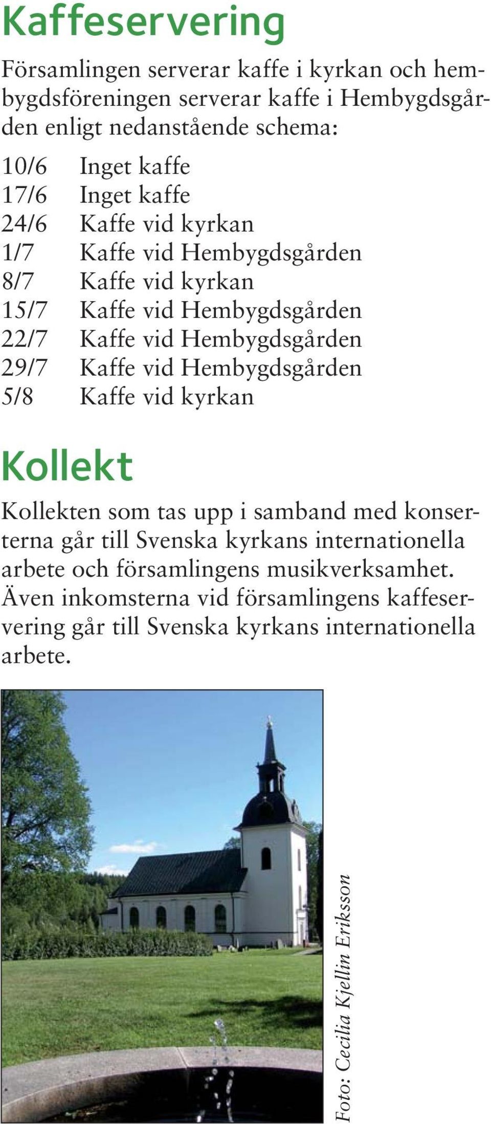 Kaffe vid Hembygdsgården 5/8 Kaffe vid kyrkan Kollekt Kollekten som tas upp i samband med konserterna går till Svenska kyrkans internationella arbete och