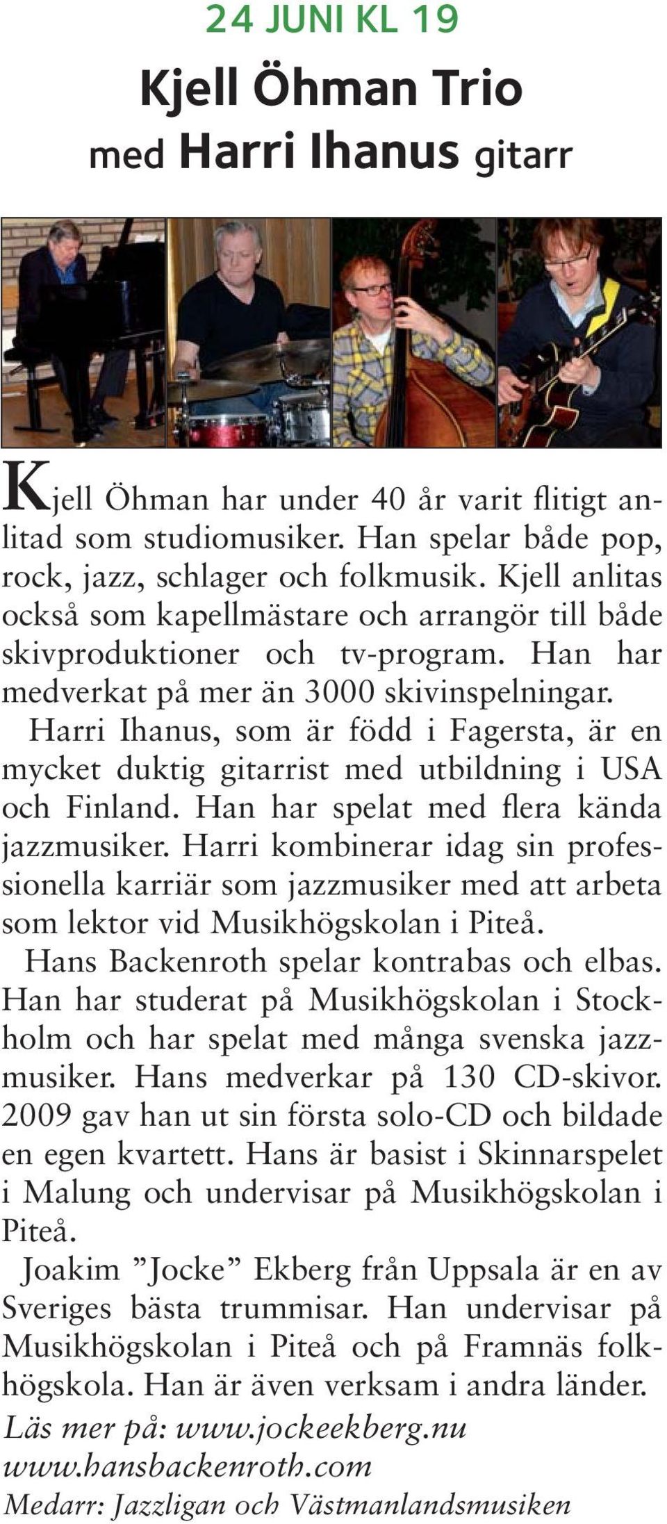 Harri Ihanus, som är född i Fagersta, är en mycket duktig gitarrist med utbildning i USA och Finland. Han har spelat med flera kända jazzmusiker.