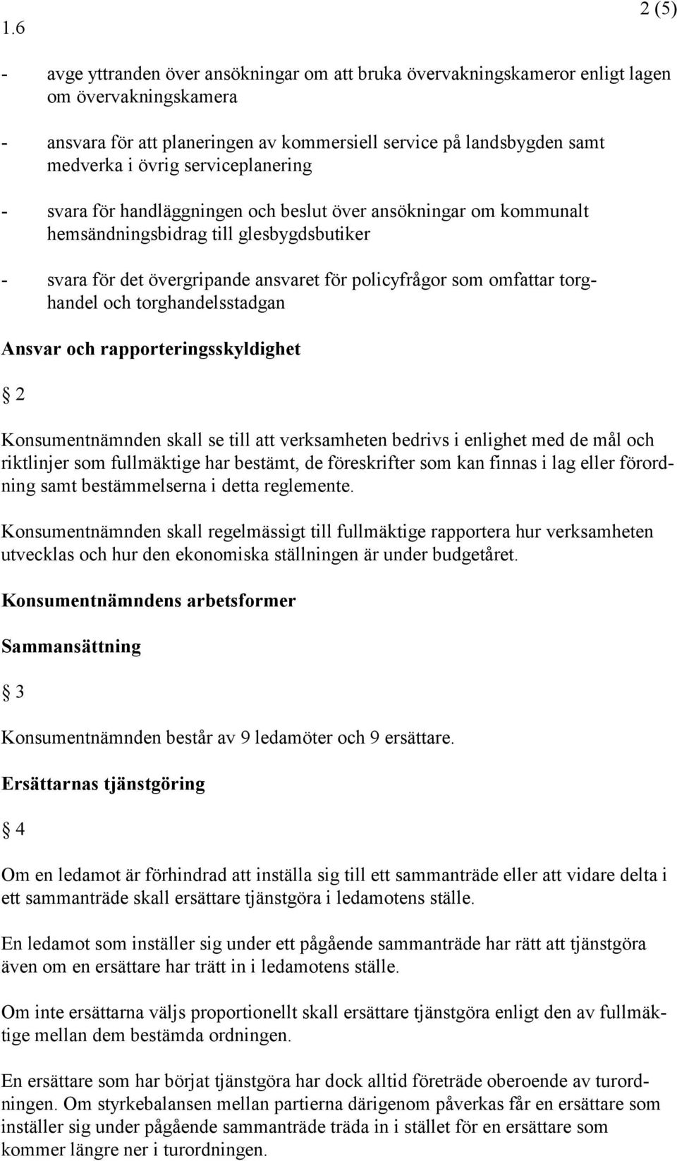 torghandel och torghandelsstadgan Ansvar och rapporteringsskyldighet 2 Konsumentnämnden skall se till att verksamheten bedrivs i enlighet med de mål och riktlinjer som fullmäktige har bestämt, de