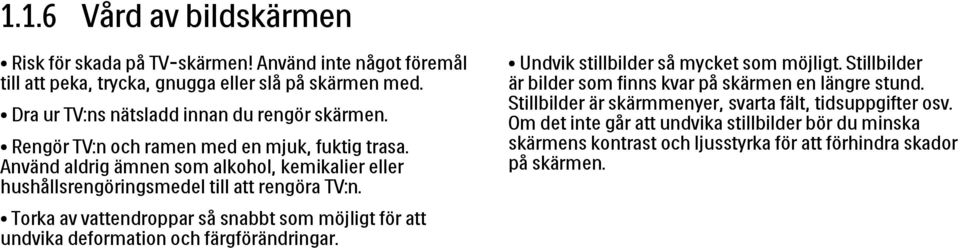 Använd aldrig ämnen som alkohol, kemikalier eller hushållsrengöringsmedel till att rengöra TV:n. Undvik stillbilder så mycket som möjligt.