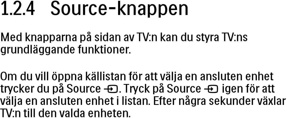 Om du vill öppna källistan för att välja en ansluten enhet trycker du på