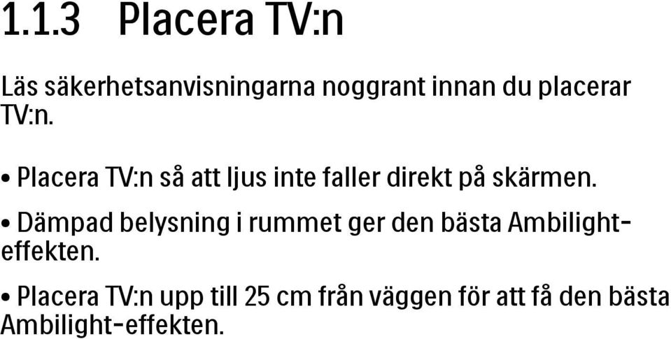 Placera TV:n så att ljus inte faller direkt på skärmen.